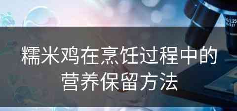 糯米鸡在烹饪过程中的营养保留方法